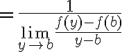 $=\frac{1}{\lim_{y\to b}\frac{f(y)-f(b)}{y-b}}$